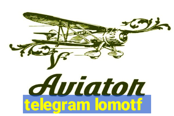 telegram lomotf